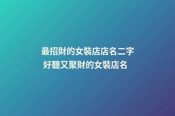 最招財的女裝店店名二字 好聽又聚財的女裝店名-第1張-店鋪起名-玄機派